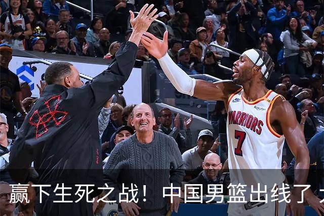 赢下生死之战！中国男篮出线了 大胜省队 12人全出场 郭士强压力缓解